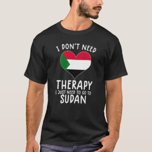 i don't need therapy i just need to go to sudan T-Shirt