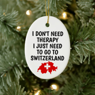 I Dont Need Therapy I Just Need To Go To Switzerla Ceramic Tree Decoration