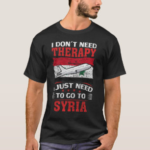 I Don't Need Therapy I Just Need To Go To Syria  T-Shirt