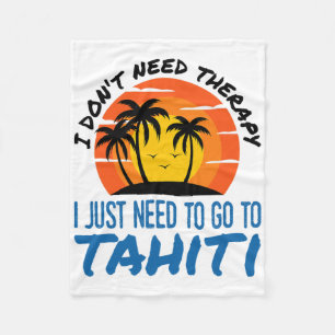 I Don't Need Therapy I Just Need To Go To Tahiti S Fleece Blanket