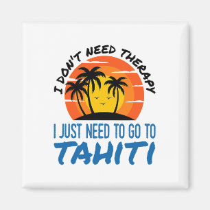 I Don't Need Therapy I Just Need To Go To Tahiti S Magnet