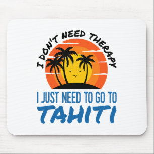 I Don't Need Therapy I Just Need To Go To Tahiti S Mouse Mat