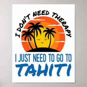 I Don't Need Therapy I Just Need To Go To Tahiti S Poster