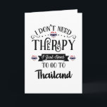I Don't Need Therapy I Just Need To Go To Thailand Card<br><div class="desc">I Don't Need Therapy I Just Need To Go To Thailand</div>