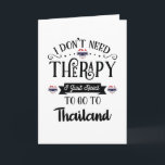 I Don't Need Therapy I Just Need To Go To Thailand Card<br><div class="desc">I Don't Need Therapy I Just Need To Go To Thailand</div>