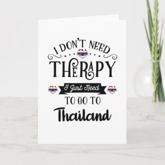 I Don't Need Therapy I Just Need To Go To Thailand Card