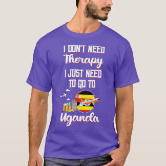 I Dont Need Therapy I Just Need To Go To Uganda 1 T-Shirt