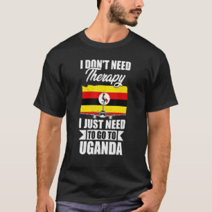 I Don't Need Therapy I Just Need To Go To Uganda T-Shirt