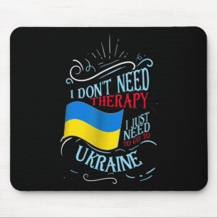I Don't Need Therapy I Just Need To Go To Ukraine Mouse Mat