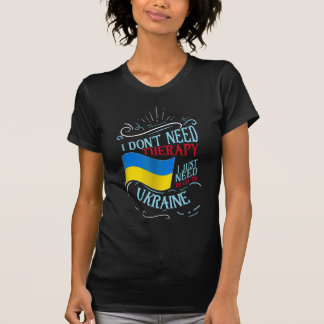 I Don't Need Therapy I Just Need To Go To Ukraine T-Shirt