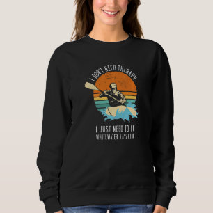 I Don't Need Therapy I Just Need To Go Whitewater  Sweatshirt