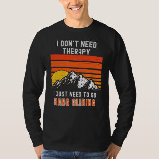 I Don't Need Therapy, I Just Need To Hang Gliding T-Shirt