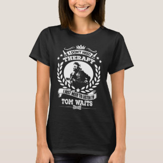 I Don't Need Therapy I Just Need To Listens To Tom T-Shirt