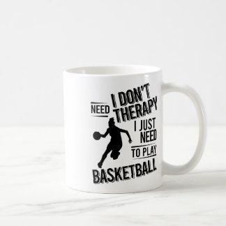 I Don't Need Therapy I Just Need To Play Basketbal Coffee Mug