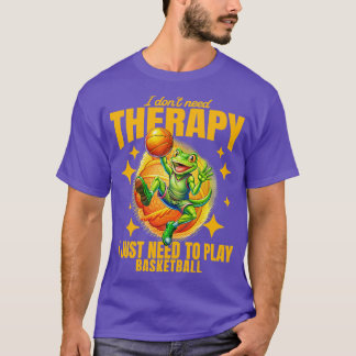 i dont need therapy i just need to play basketbal T-Shirt