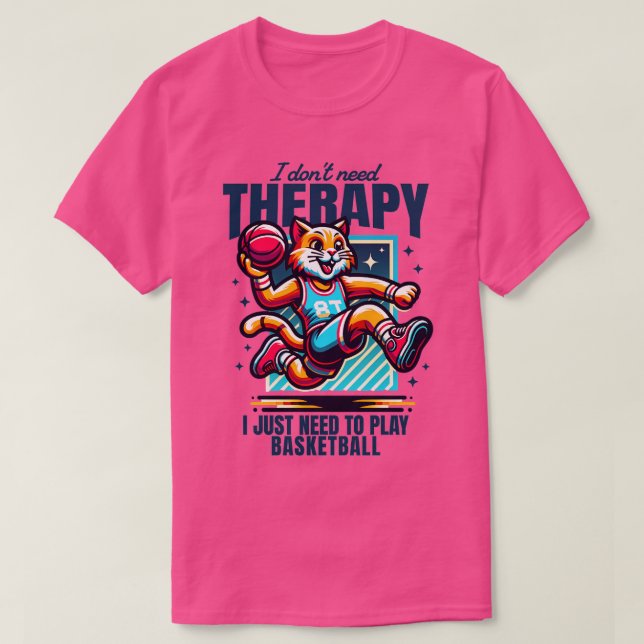 i dont need therapy i just need to play basketball T-Shirt (Design Front)