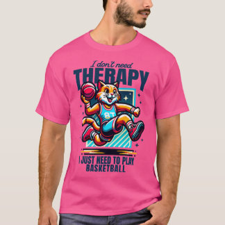i dont need therapy i just need to play basketball T-Shirt
