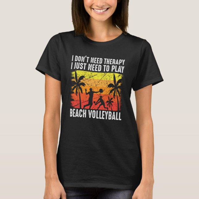 I Don't Need Therapy I Just Need To Play Beach Vol T-Shirt (Front)