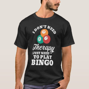 I Don't Need Therapy I Just Need To Play Bingo 1 T-Shirt