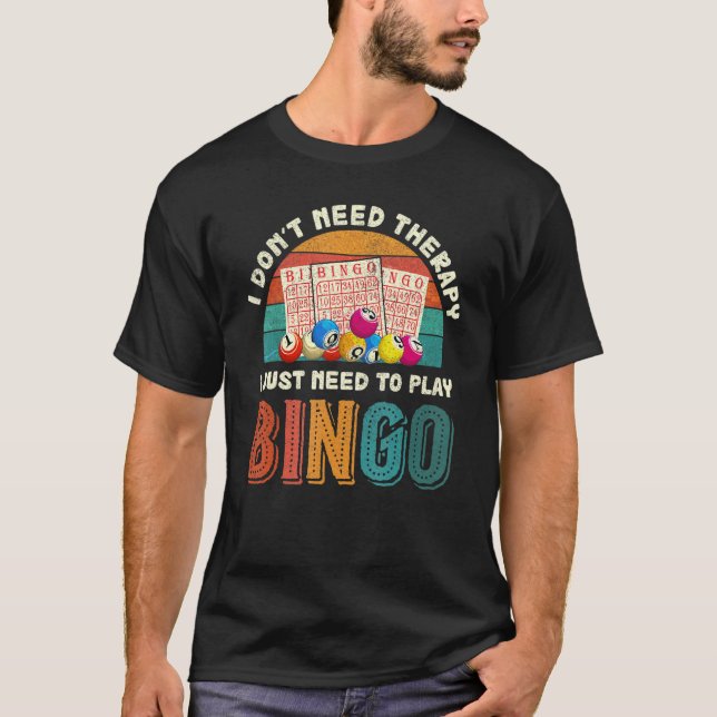 I Dont Need Therapy I Just Need To Play Bingo Retr T-Shirt (Front)