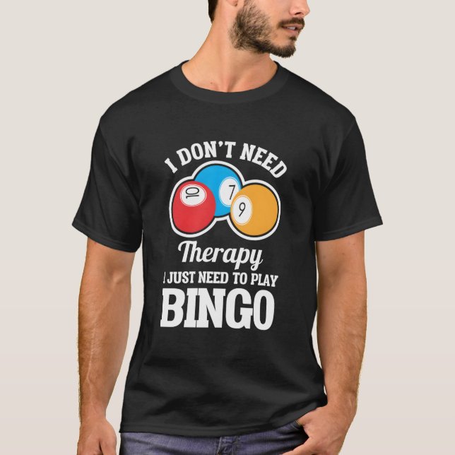 I Don'T Need Therapy I Just Need To Play Bingo T-Shirt (Front)