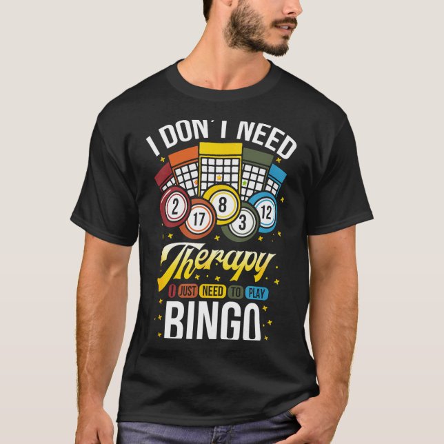 I Don't Need Therapy I Just Need To Play Bingo  T-Shirt (Front)