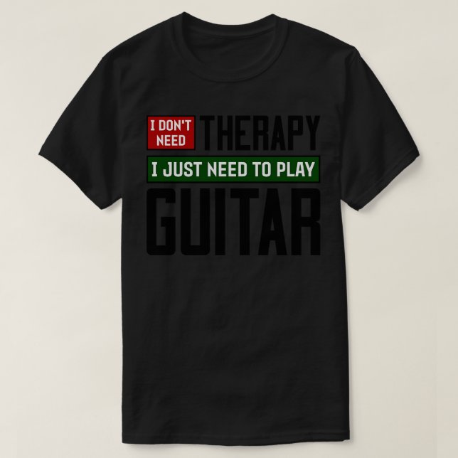 I dont need therapy I just need to play guitar T-Shirt (Design Front)