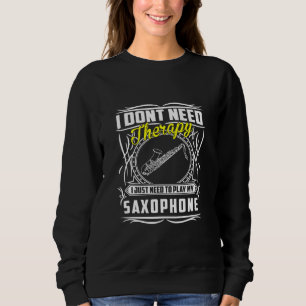 I Dont Need Therapy I Just Need To Saxophone Hood Sweatshirt