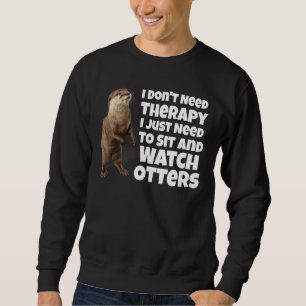 I Don't Need Therapy I Just Need To Sit And Watch Sweatshirt