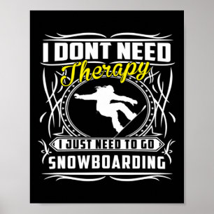 I Don't Need Therapy I Just Need To Snowboarding T Poster