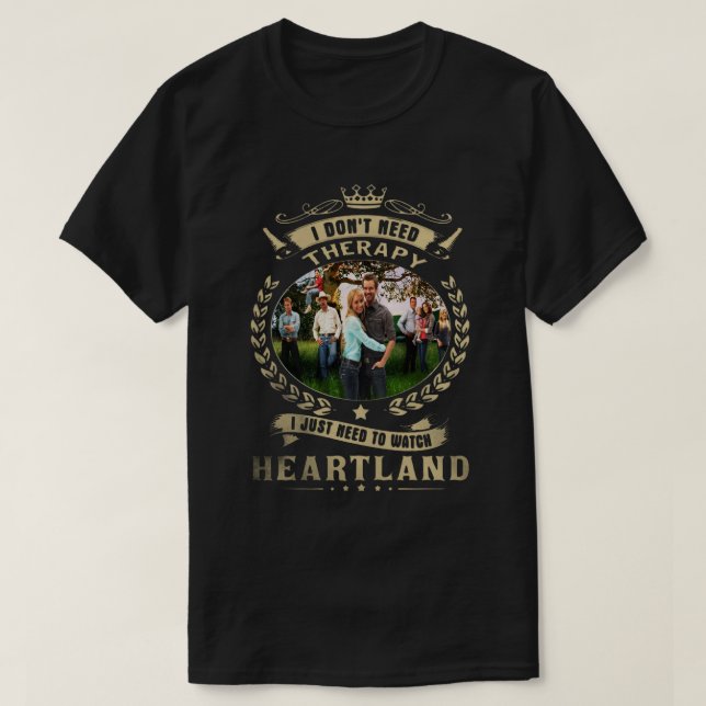 I Dont Need Therapy I Just Need to Watch Heartland T-Shirt (Design Front)