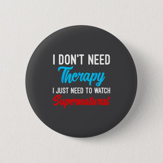 I Don't Need Therapy I Just Need To Watch Supernat 6 Cm Round Badge (Front)