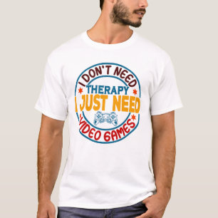 I Don't Need Therapy I Just Need Video Games T-Shirt