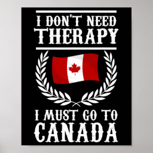 I Don't Need Therapy I Must Go To Canada Canadian  Poster