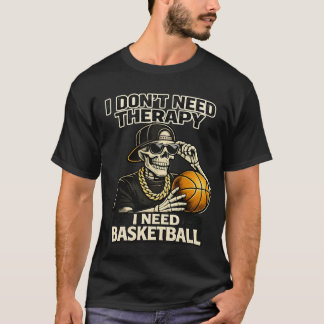 I Don't Need Therapy I Need Basketball Cool Skelet T-Shirt