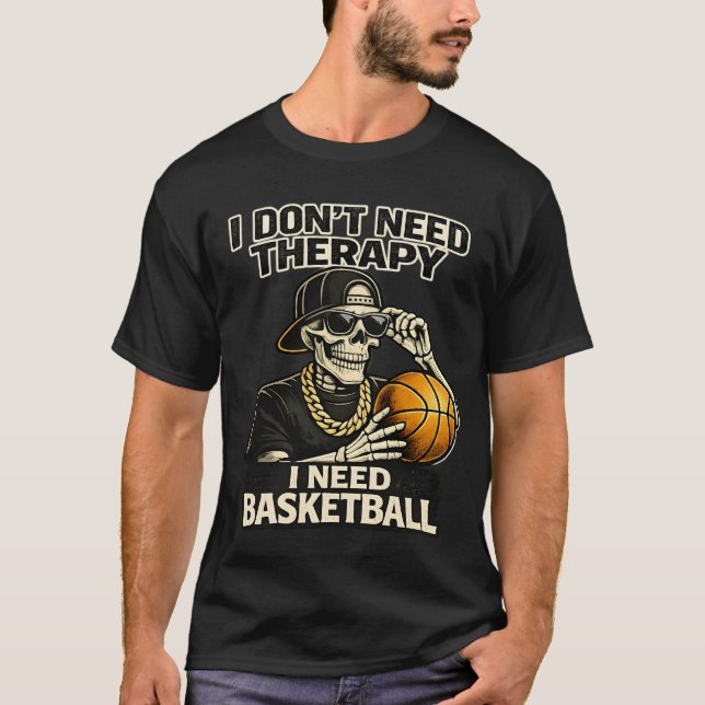 I Don't Need Therapy I Need Basketball Cool Skelet T-Shirt (Front)
