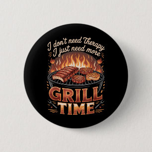 I Dont Need Therapy I Need More Grill Time BBQ 6 Cm Round Badge