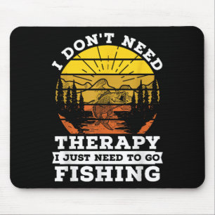 I Dont Need Therapy I Need To Go Fishing Quote Fis Mouse Mat