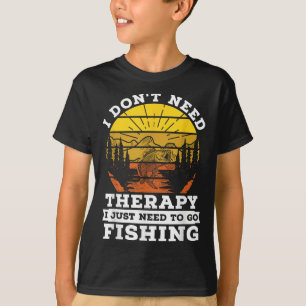 I Dont Need Therapy I Need To Go Fishing Quote Fis T-Shirt