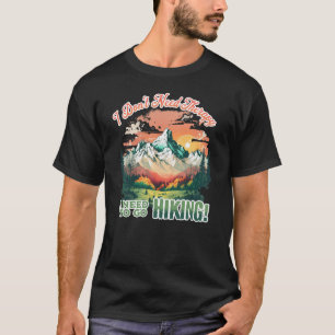 I Don't Need Therapy I Need To Go Hiking T-Shirt
