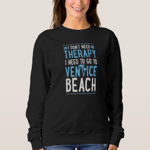 I Don't Need Therapy I Need To Go To Venice Beach Sweatshirt