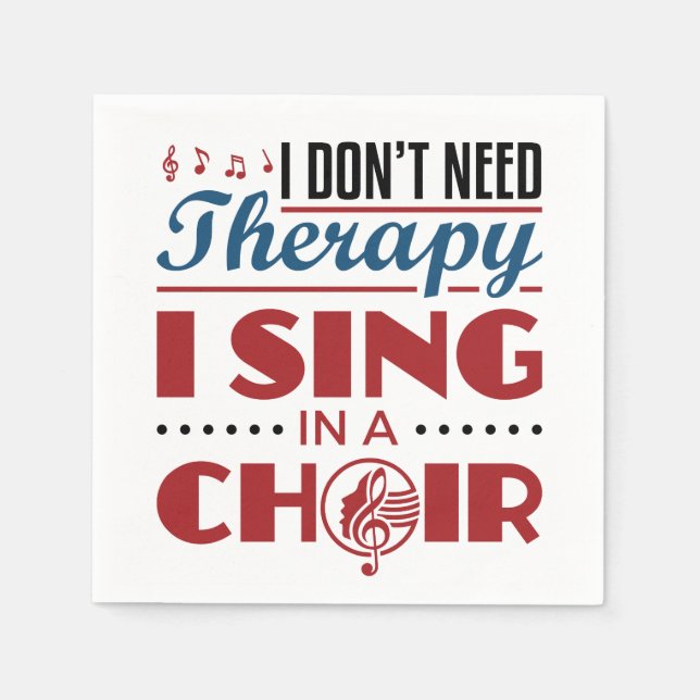 I Don't Need Therapy I Sing in a Choir Napkin (Front)