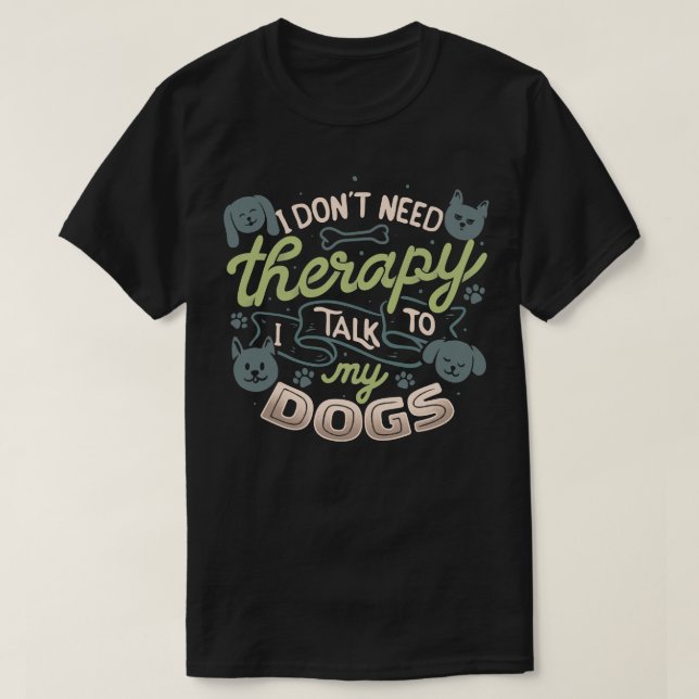 I Dont Need Therapy I Talk To My Dogs by Tobe Fons T-Shirt (Design Front)