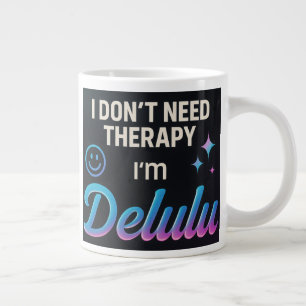 I don't need therapy, I'm Delulu Large Coffee Mug
