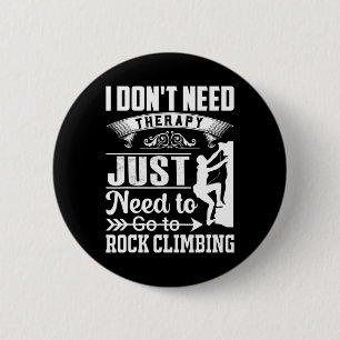 I Dont Need Therapy Just Need To Go Rock Climbing 6 Cm Round Badge