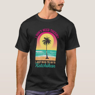 I Don't Need Therapy Ketchikan Beach Alaska Ocean T-Shirt
