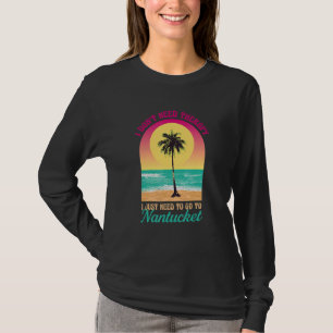 I Don't Need Therapy Nantucket Beach Massachusetts T-Shirt