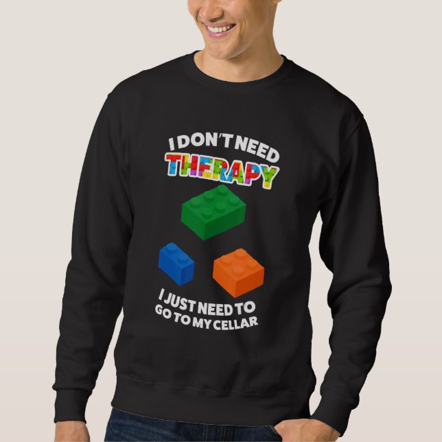 I Don't Need Therapy Need Go Cellar Briks Builder  Sweatshirt (Front)