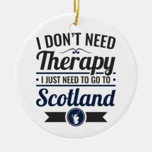 I Don't Need Therapy Need to Go To Scotland Ceramic Tree Decoration