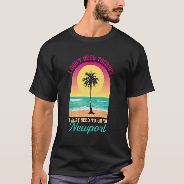 I Don't Need Therapy Newport Beach Rhode Island Oc T-Shirt (Front)